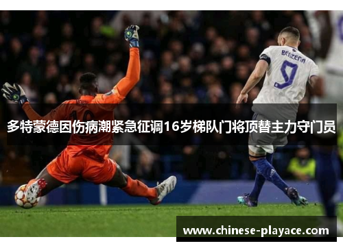 多特蒙德因伤病潮紧急征调16岁梯队门将顶替主力守门员 多特蒙德因伤病潮紧急征调16岁梯队门将顶替主力守门员