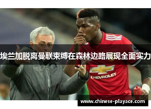 埃兰加脱离曼联束缚在森林边路展现全面实力 埃兰加脱离曼联束缚在森林边路展现全面实力