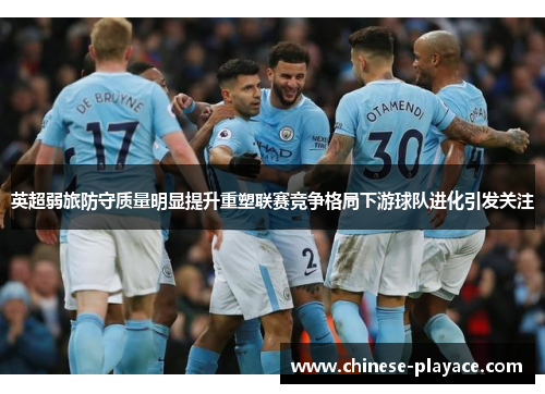英超弱旅防守质量明显提升重塑联赛竞争格局下游球队进化引发关注