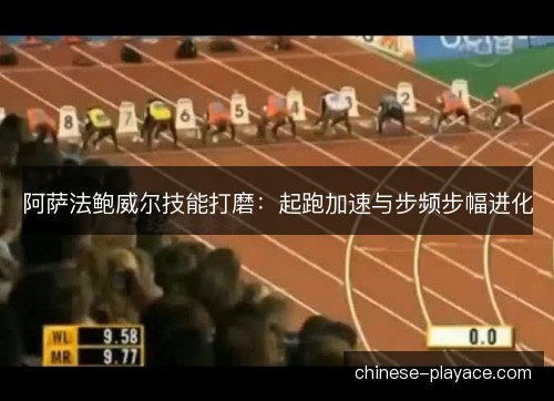 阿萨法鲍威尔技能打磨:起跑加速与步频步幅进化 阿萨法鲍威尔技能打磨:起跑加速与步频步幅进化
